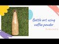 BOTTLE ART USING COFFEE WITH NEW TECHNIQUE