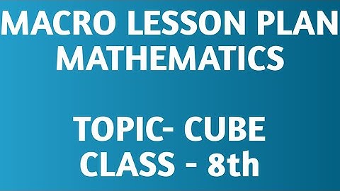 Macro lesson plan/TOPIC- CUBE/ Mathematics/B.Ed