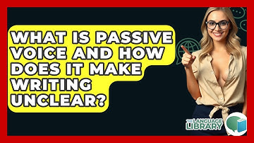What Is Passive Voice And How Does It Make Writing Unclear? - The Language Library