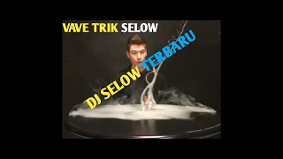 VAVE TRIK SELOW_DJ SELOW MVLL TERBARU