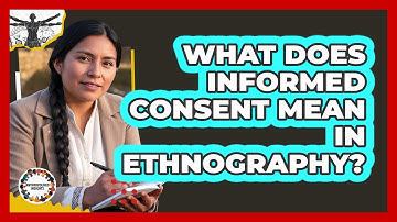 What Does Informed Consent Mean In Ethnography?