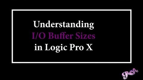 Understanding I/O Buffer sizes in Logic Pro X
