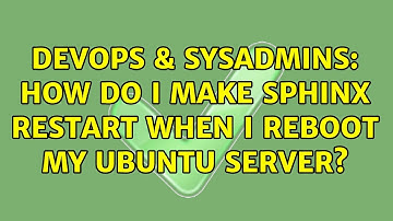 DevOps & SysAdmins: How do I make sphinx restart when I reboot my Ubuntu server? (9 Solutions!!)