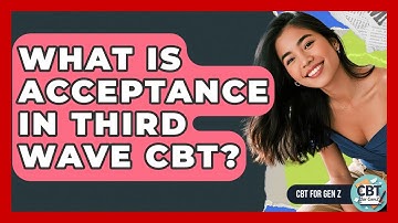 What Is Acceptance In Third Wave CBT? - CBT for Gen Z