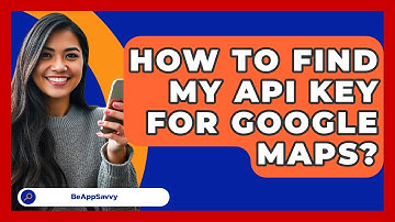 How To Find My API Key For Google Maps? - Be App Savvy