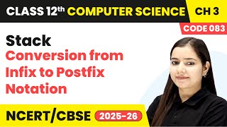 Conversion from Infix to Postfix Notation - Stack | Ch 3 Class 12th Computer Science Code 083 | CBSE