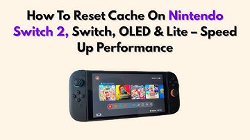 How To Reset Cache On Nintendo Switch 2, Switch, OLED & Lite – Speed Up Performance