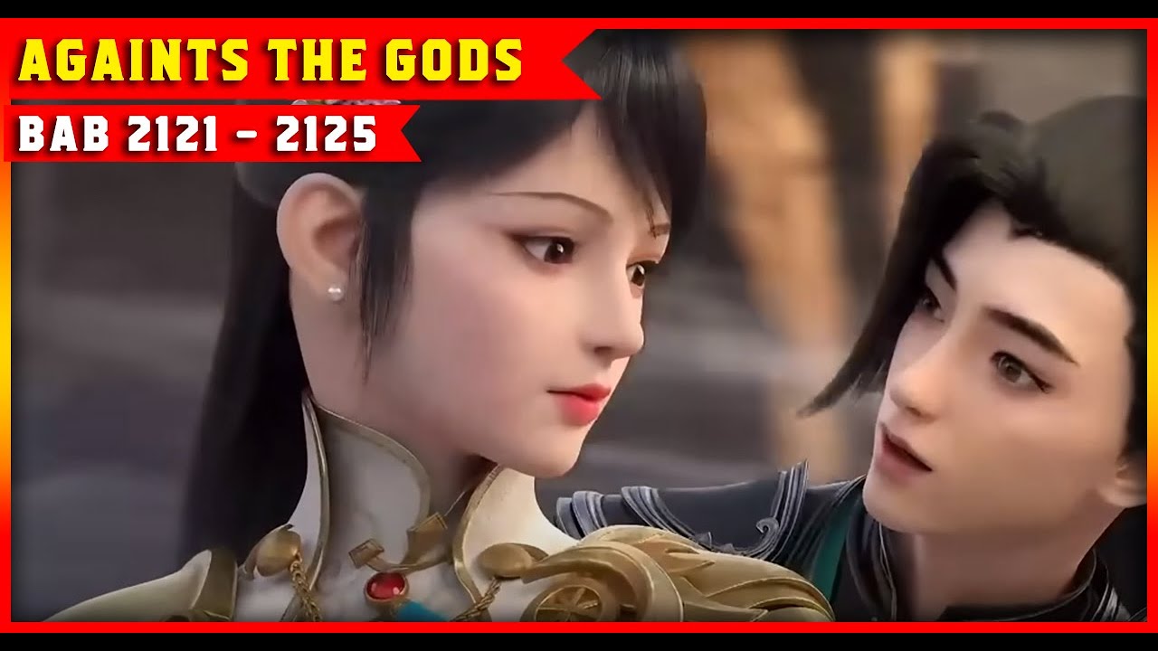 * AGAINTS THE GODS BAB 2121 - 2125 * ALUR CERITA NOVEL NI TIAN XIE SHEN