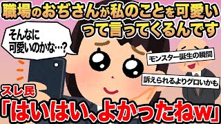 【報告者キチ】職場のおぢさんが私のことを可愛いって言ってくるんです...→スレ民「はいはい、よかったねw」