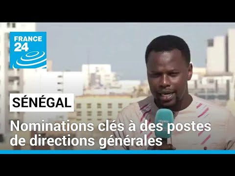 Sénégal : nominations clés à des postes de directions générales • FRANCE 24