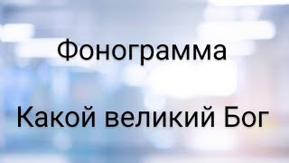 Какой великий Бог. ФОНОГРАММА.