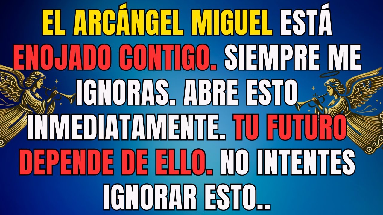 El arcángel Miguél está enfadado contigo. Siempre me ignoras.Abre esto inmediatamente tu futuro