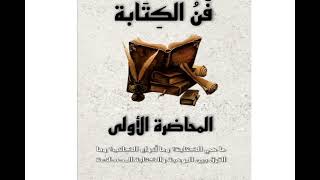 المحاضرة الأولى | فن الكتابة