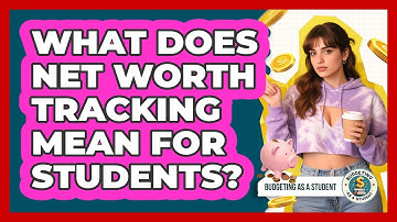 What Does Net Worth Tracking Mean For Students? - Budgeting as a Student