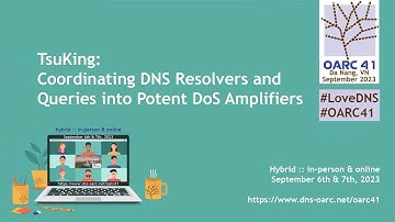 OARC 41 - TsuKing: Coordinating DNS Resolvers and Queries into Potent DoS Amplifiers