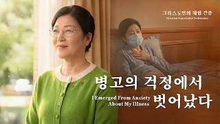 병고의 걱정에서 벗어났다 | 그리스도인의 체험 간증 549회