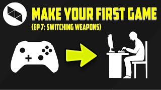 MAKING YOUR FIRST GAME (Ep 7: Switching Weapons)