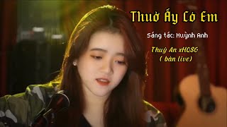 Thuở Ấy Có Em ( Huỳnh Anh ) | Thuý An x HQSG