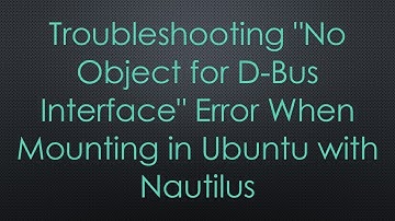 Troubleshooting "No Object for D-Bus Interface" Error When Mounting in Ubuntu with Nautilus