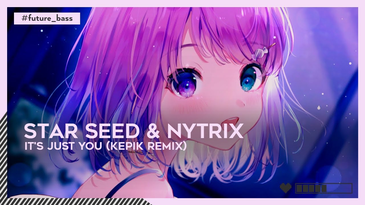 STAR SEED & Nytrix - It's Just You (KEPIK Remix) | #FutureBass [🌸]