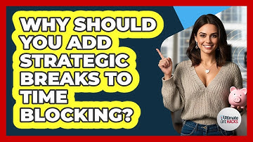 Why Should You Add Strategic Breaks To Time Blocking? - Ultimate Life Hacks