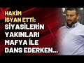 Tuz koktu, hakim isyan etti: Siyasilerin yakınları mafya ile dans ederken...