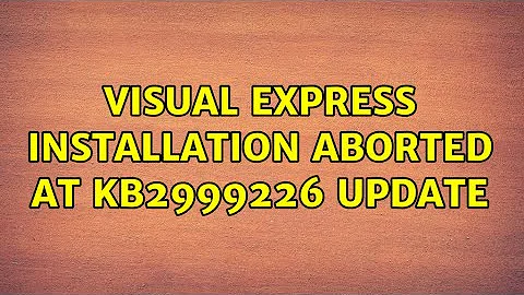 Visual Express installation aborted at KB2999226 update (2 Solutions!!)