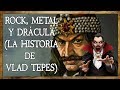 LA VIDA DE VLAD TEPES (DRÁCULA) A TRAVÉS DE ROCK Y METAL