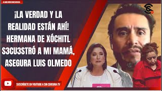 ¡LA VERDAD Y LA REALIDAD ESTÁN AHÍ! HERMANA DE XÓCHITL S3CU3STRÓ A MI MAMÁ, ASEGURA LUIS OLMEDO