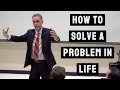 The best way to solve a problem in life  jordan peterson