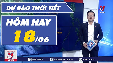 Dự báo thời tiết hôm nay mới nhất ngày 18/6 - VNEWS