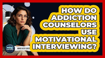How Do Addiction Counselors Use Motivational Interviewing? - Mind Over Substance