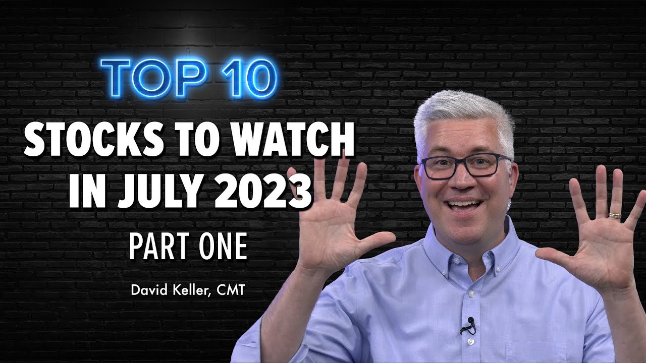Top 10 Stocks to Watch July 2023, Part 1 David Keller, CMT The