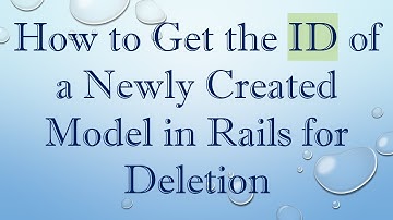 How to Get the ID of a Newly Created Model in Rails for Deletion