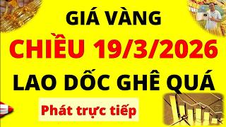 Trực tiếp giá vàng Chiều hôm nay ngày 19/3/2026 - Lao dốc mạnh giá vàng 9999, Sjc, Pnj, Doji và Btmc