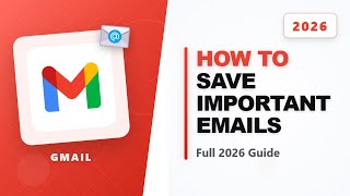 How to Save Important Emails in Gmail (Full 2026 Guide)