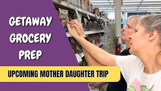 Getaway Grocery Prep - Upcoming Mother Daughter Trip