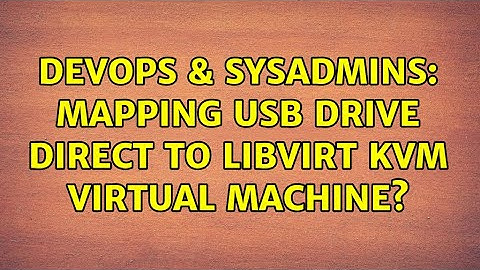 DevOps & SysAdmins: Mapping USB drive direct to libvirt KVM virtual machine?