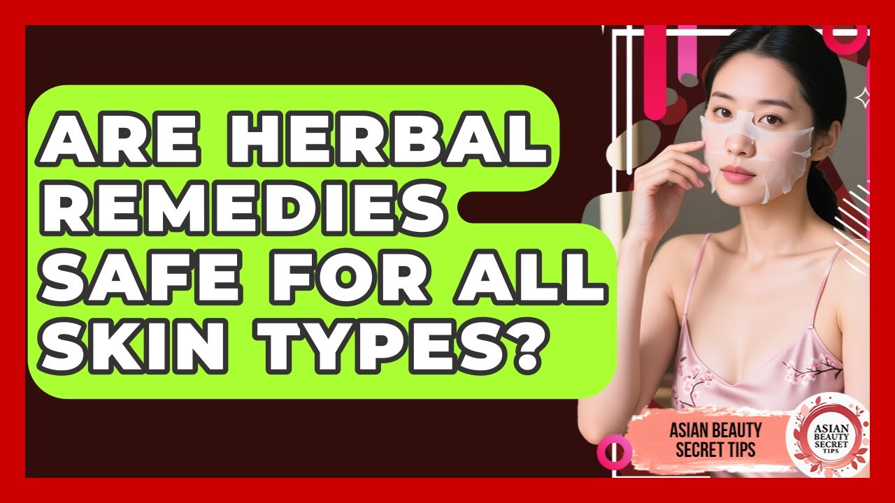 Are Herbal Remedies Safe for All Skin Types? | Asian Beauty Secret Tips News