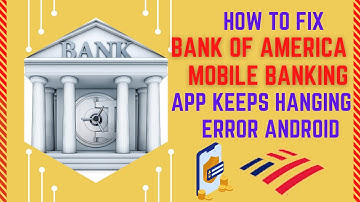 How To Fix Bank of America Mobile Banking App Keeps Hanging Error Android