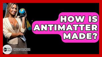 How Is Antimatter Made? - Physics Frontier
