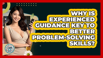 Why Is Experienced Guidance Key To Better Problem-solving Skills? - Learn As An Adult
