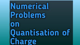 Lec1.1: Numerical Problems on Quantisation of Charge