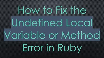 How to Fix the Undefined Local Variable or Method Error in Ruby