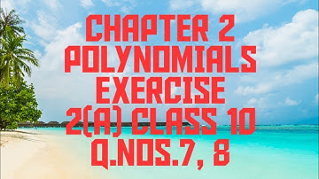 EXERCISE 2(A) POLYNOMIALS CLASS 10 Q.NOS.7, 8 (in Garo)