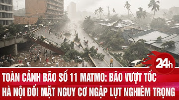 Toàn cảnh bão số 11 Matmo: Bão vượt tốc, Hà Nội đối mặt nguy cơ ngập lụt nghiêm trọng