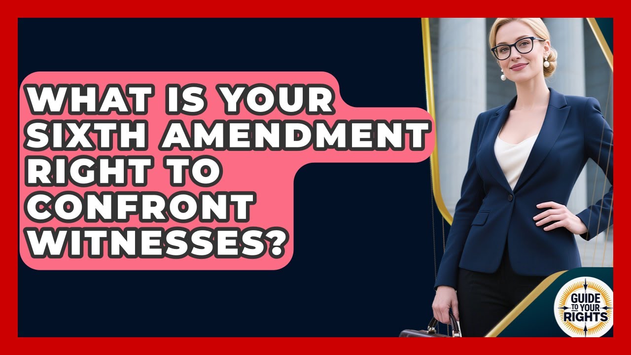 What Is Your Sixth Amendment Right To Confront Witnesses? - Guide To Your Rights