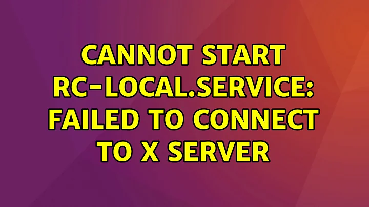 Cannot start rc-local.service: Failed to connect to X Server