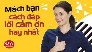 Học tiếng Anh thực - 5 cách đáp lời cám ơn "ngây ngất" lòng người [Tiếng Anh cho người mất gốc]