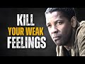 KILL YOUR WEAK FEELINGS | Denzel Washington Motivation